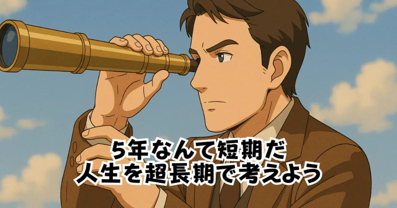 5年なんて短期だ人生を超長期で考えよう