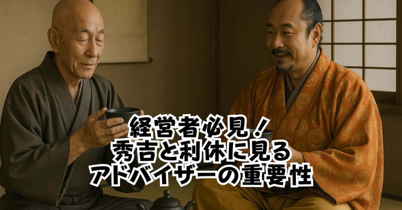 経営者必見！秀吉と利休に見るアドバイザーの重要性