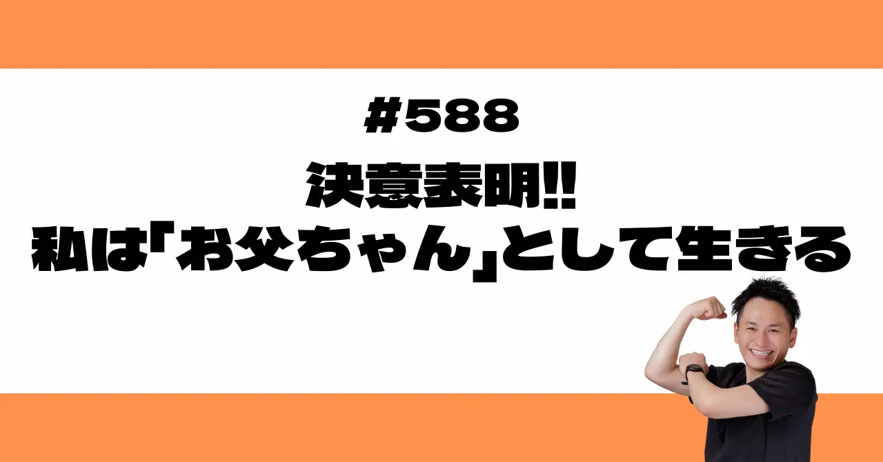 決意表明！私はお父ちゃんとして生きる