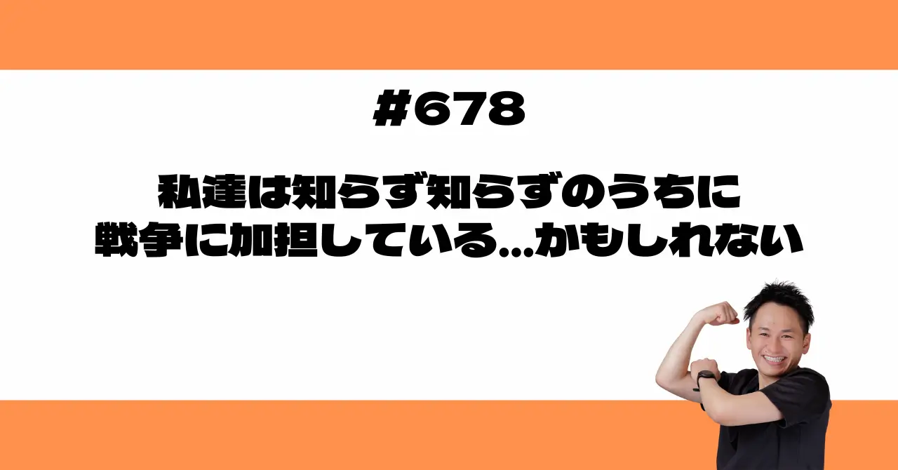 私達は知らず知らずのうちに戦争に加担している…かもしれない