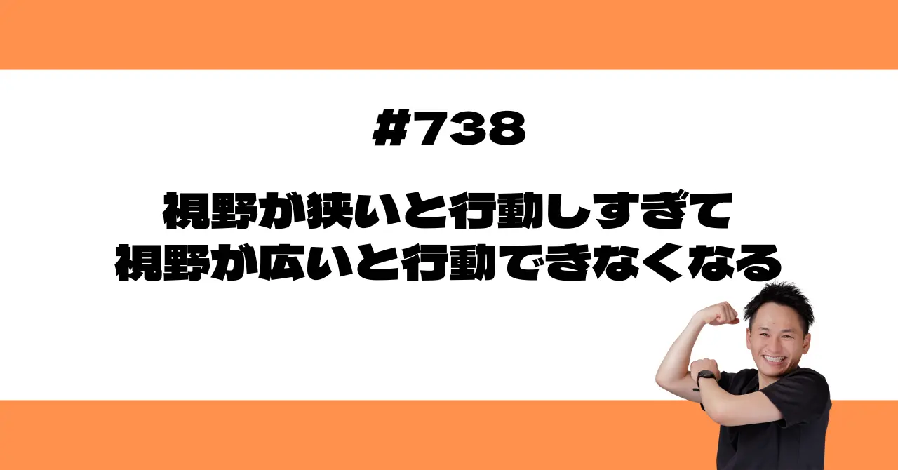 視野が狭いと行動しすぎて、視野が広いと行動できなくなる