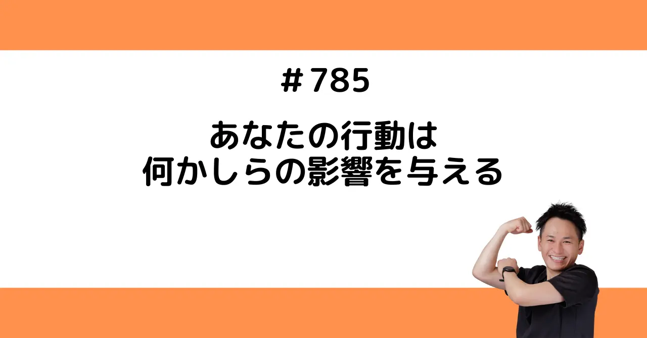 あなたの行動は何かしらの影響を与える