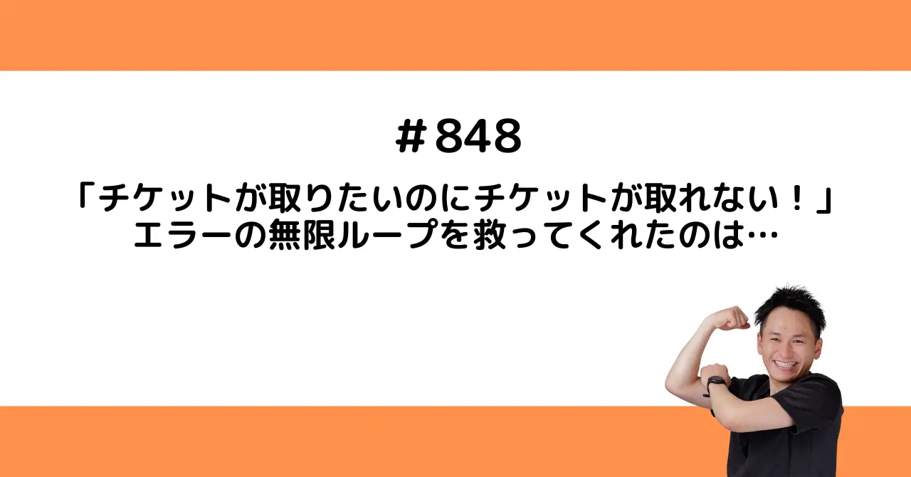 「チケットが取りたいのにチケットが取れない！」エラーの無限ループを救ってくれたのは…